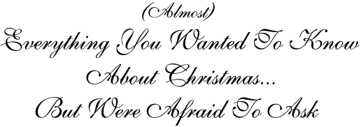 (Almost) Everything You Wanted To Know About Christmas... But Were Afraid To Ask